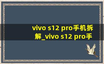 vivo s12 pro手机拆解_vivo s12 pro手机卡槽在哪里